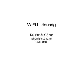 WiFi biztonság
Dr. Fehér Gábor
feher@tmit.bme.hu
BME-TMIT
 