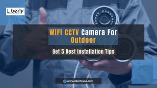 WiFi CCTV Camera For
Outdoor
Get 5 Best Installation Tips
www.libertyuae.com
 