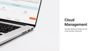 Cloud
Management
Tanaza Software features for
multi-vendor networks
 