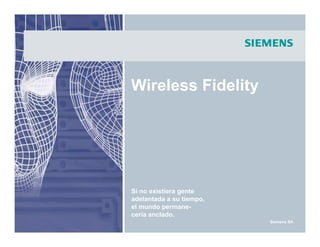 s
Siemens SA
Wireless Fidelity
Si no existiera gente
adelantada a su tiempo,
el mundo permane-
cería anclado.
 