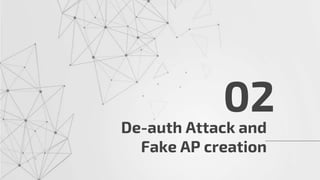 De-auth Attack and
Fake AP creation
02
 