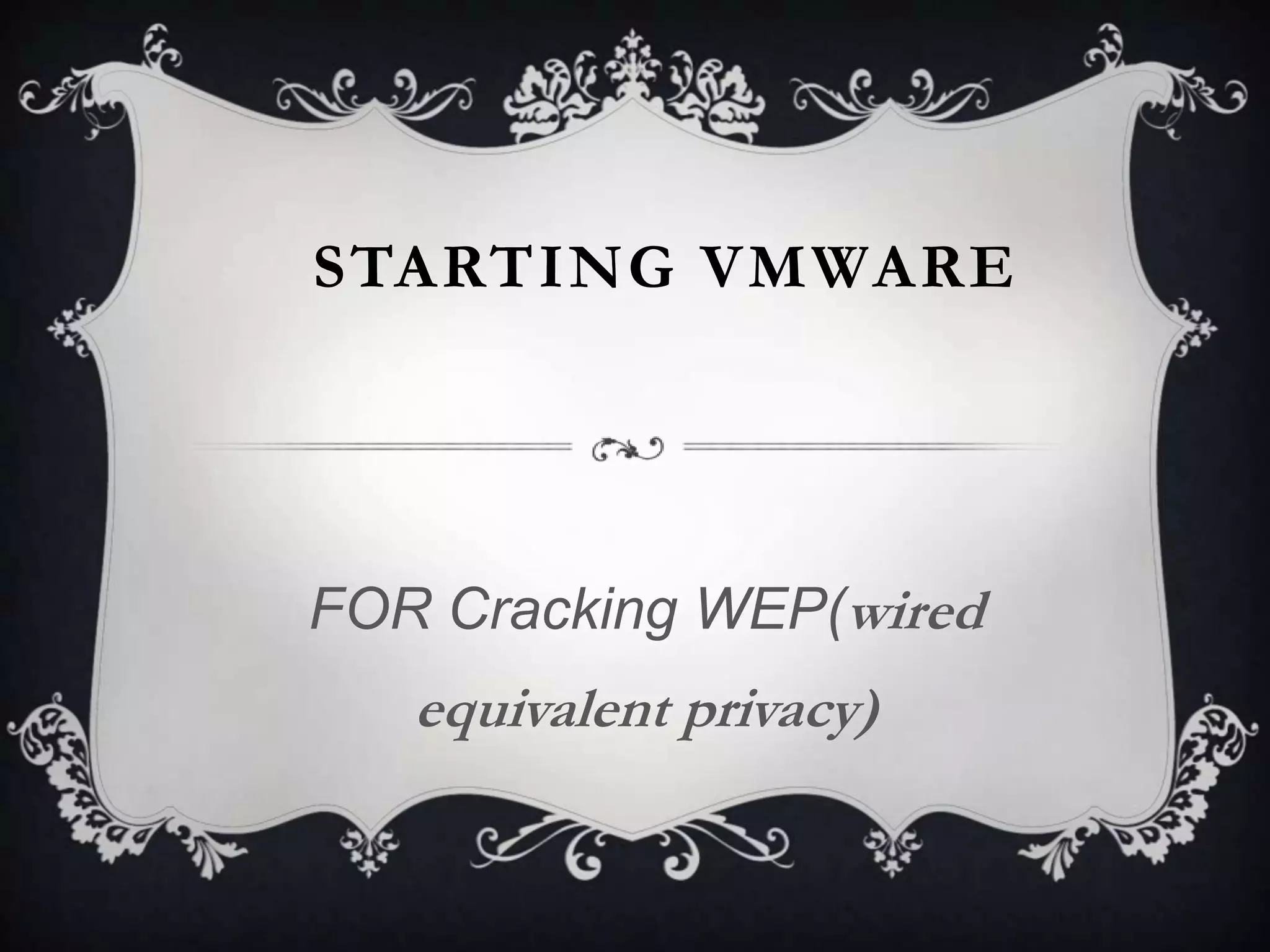 STARTING VMWARE

FOR Cracking WPA

 