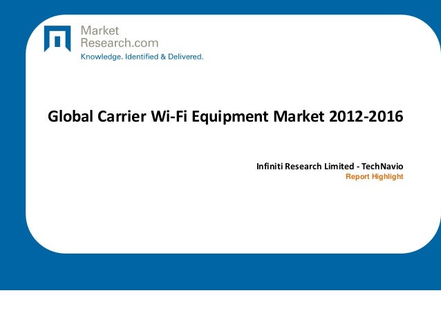 Global Carrier Wi-Fi Equipment Market 2012-2016
Infiniti Research Limited - TechNavio
Report Highlight
 