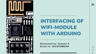 Showcased by: Hussain S
Enroll no. 2021BTBME009
1
INTERFACING OF
WIFI-MODULE
WITH ARDUINO
 