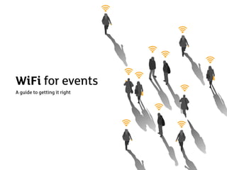 WiFi for events
A guide to getting it right
 