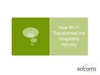 How Wi-Fi
Transformed the
Hospitality
Industry
 