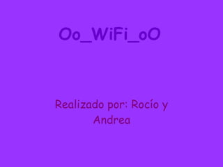 Oo_WiFi_oO Realizado por: Rocío y Andrea 