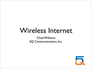 Wireless Internet
       Chad Williams
   5Q Communications, Inc.
 