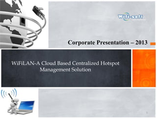 Corporate Presentation – 2013
WiFiLAN-A Cloud Based Centralized Hotspot
Management Solution
1
 