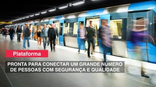 PRONTA PARA CONECTAR UM GRANDE NÚMERO
DE PESSOAS COM SEGURANÇA E QUALIDADE
Plataforma
 