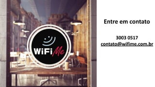 Entre	
  em	
  contato
3003	
  0517	
  
contato@wifime.com.br
 
