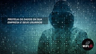 8
PROTEJA OS DADOS DA SUA
EMPRESA E SEUS USUÁRIOS
 