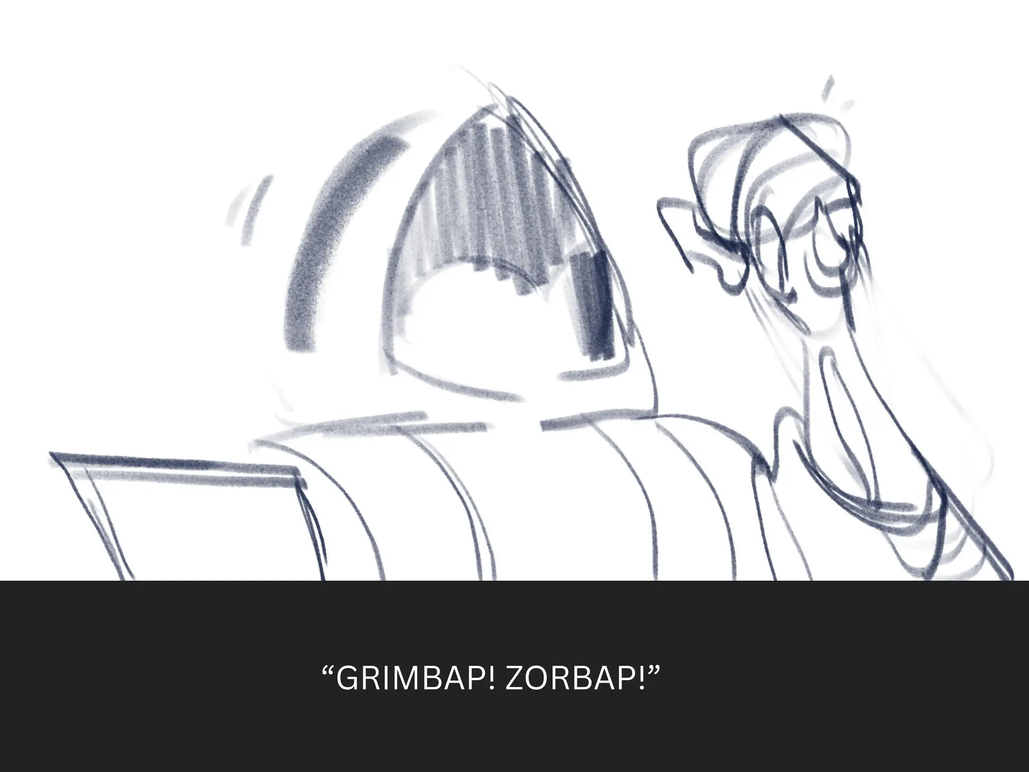 “GRIMBAP! ZORBAP!”
 
