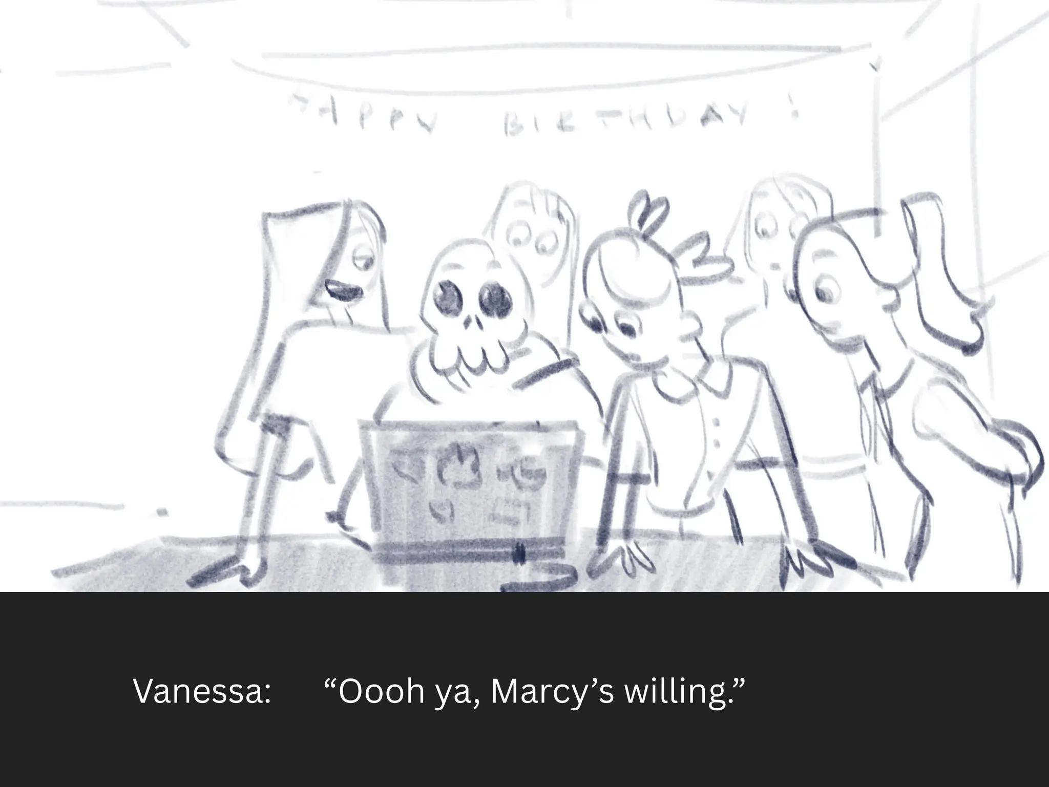 Vanessa: “Oooh ya, Marcy’s willing.”
 