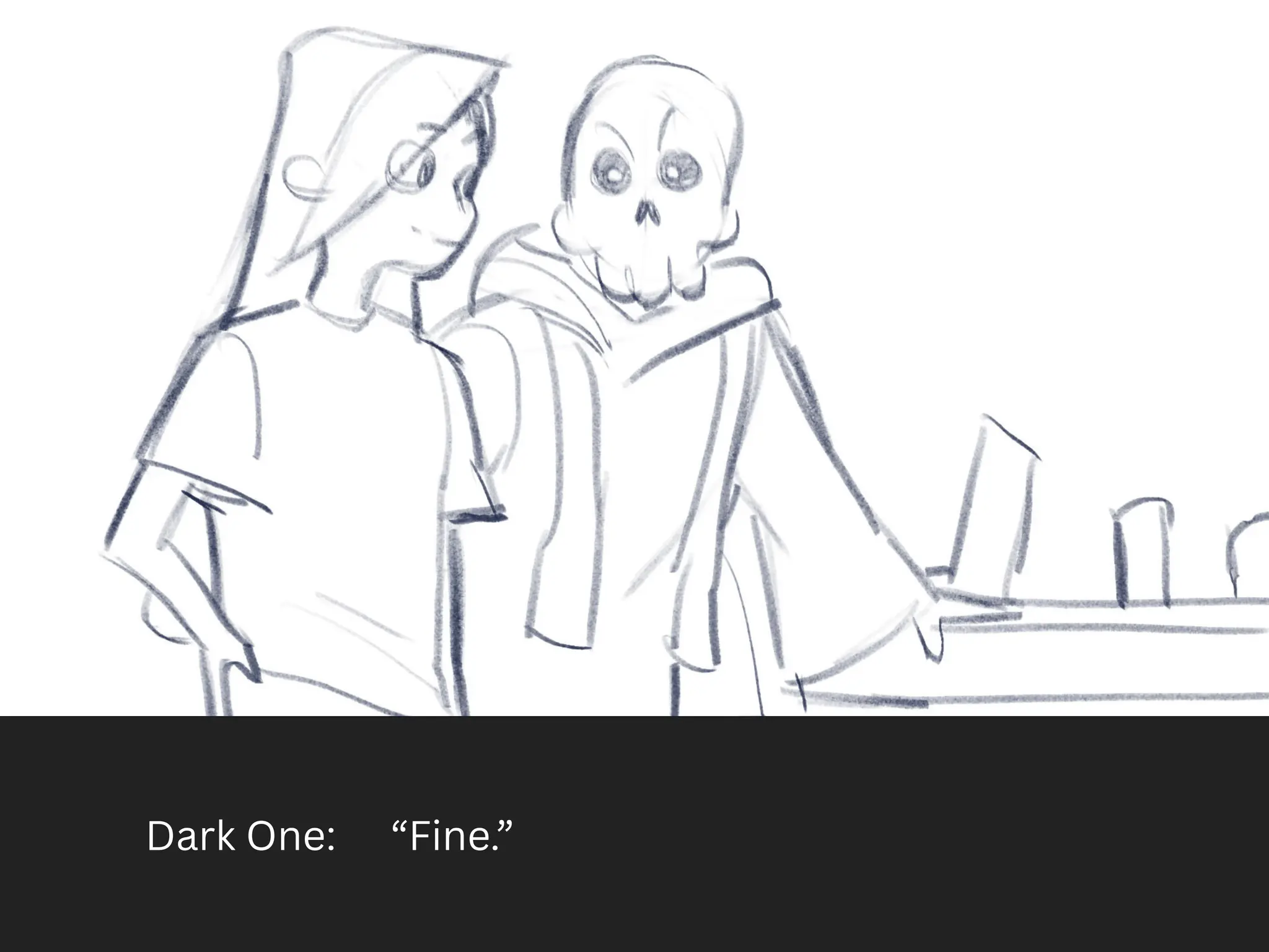 Dark One: “Fine.”
 