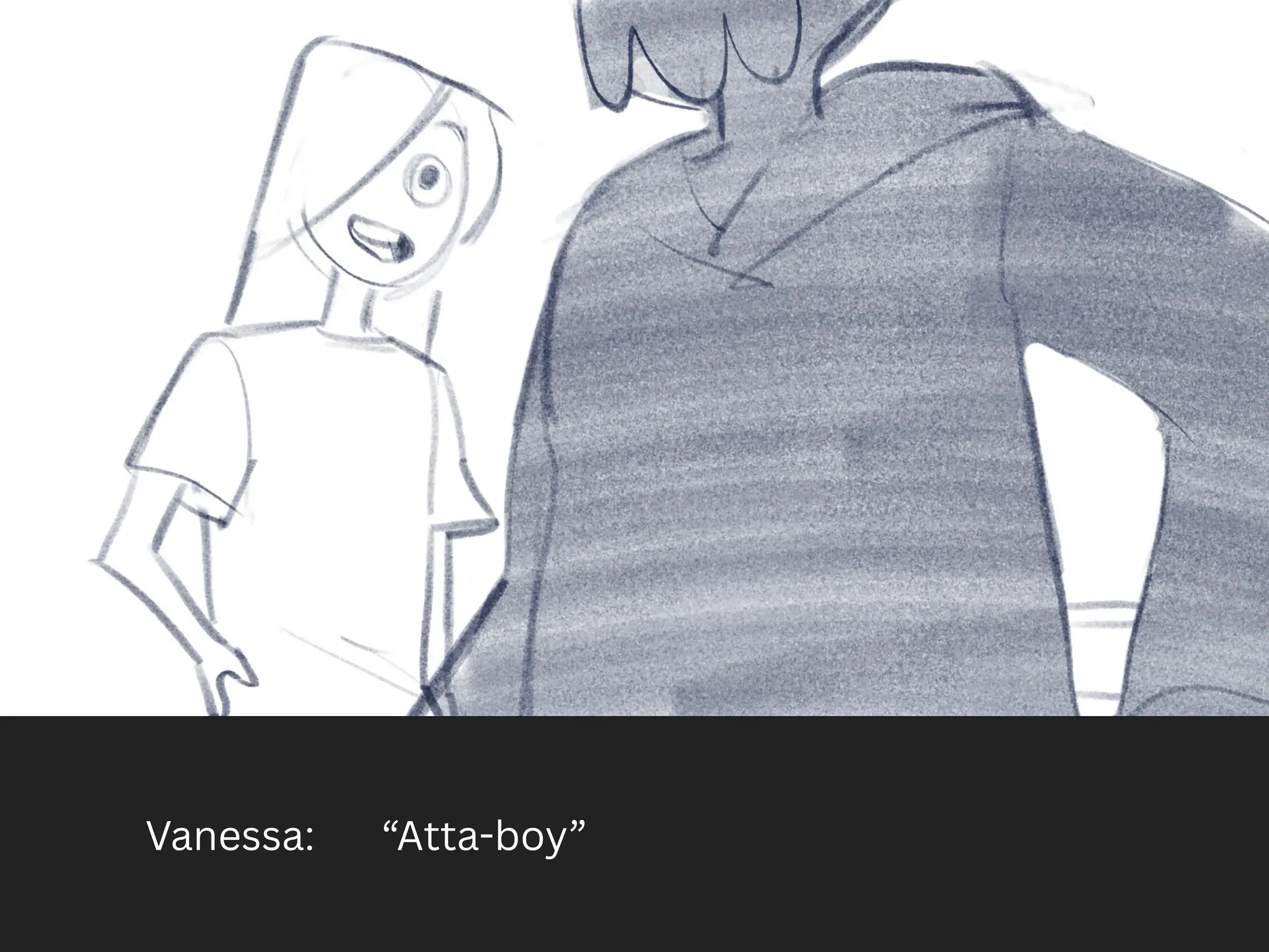 Vanessa: “Atta-boy”
 