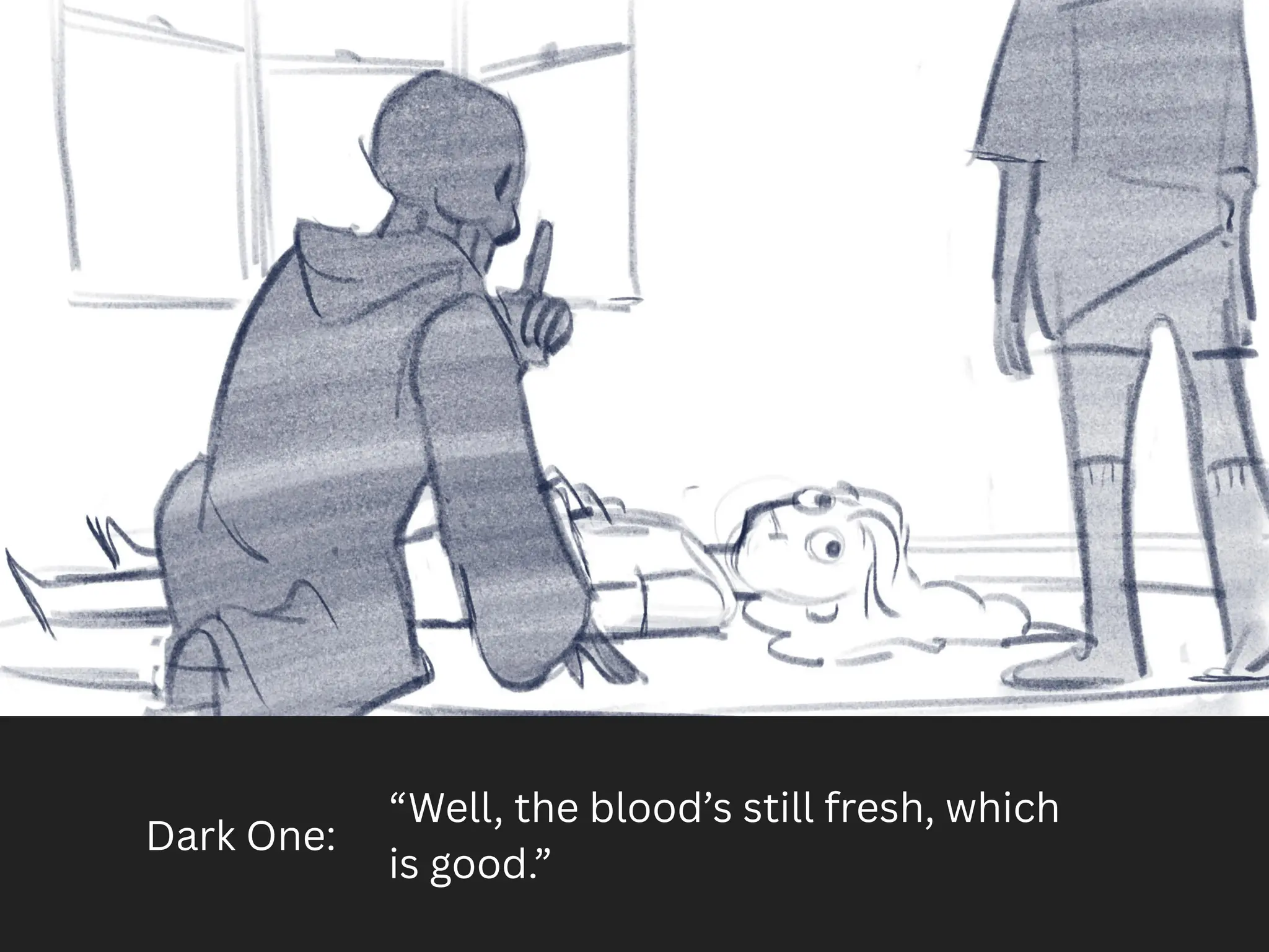 Dark One:
“Well, the blood’s still fresh, which
is good.”
 