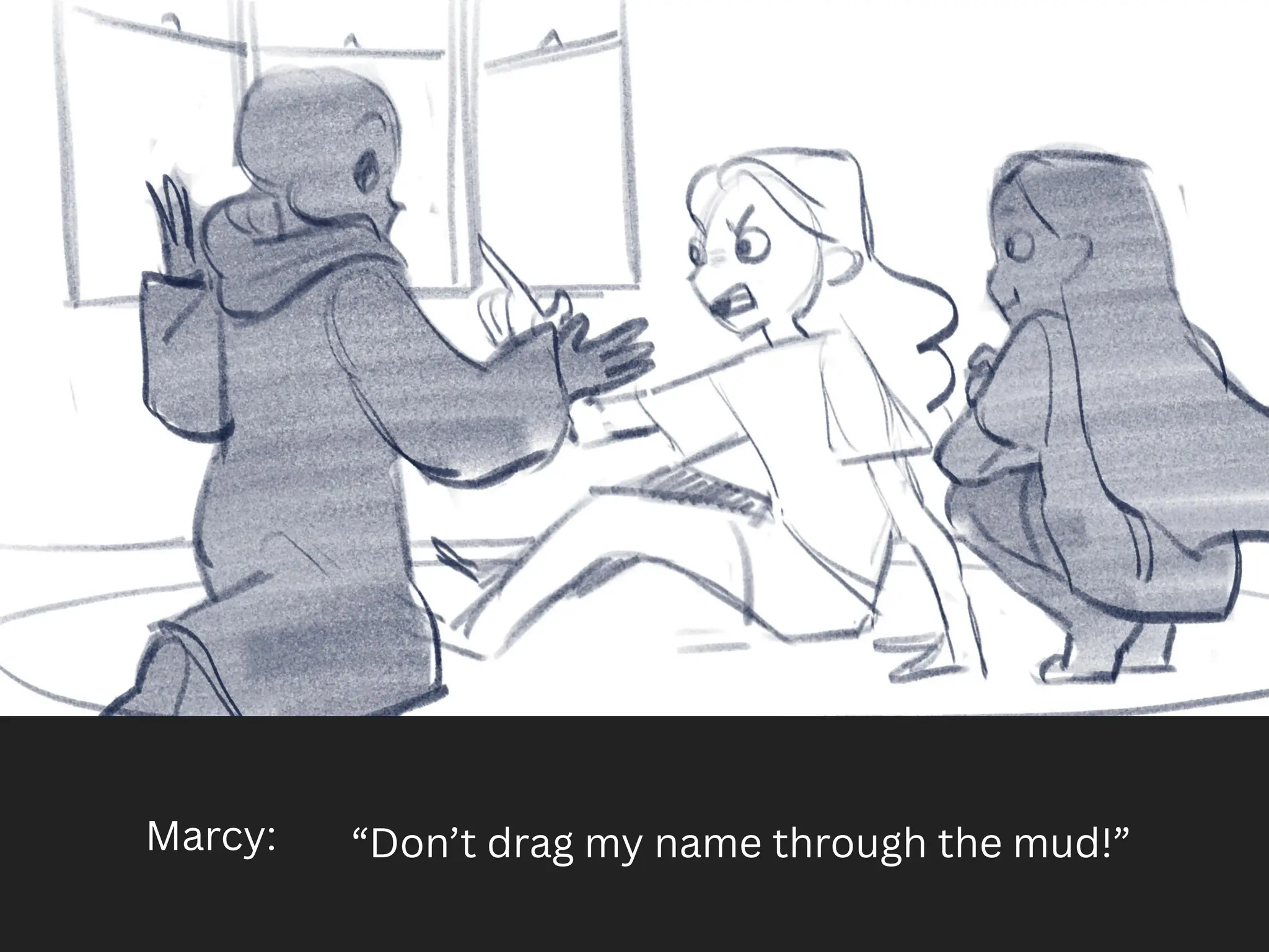 Marcy: “Don’t drag my name through the mud!”
 