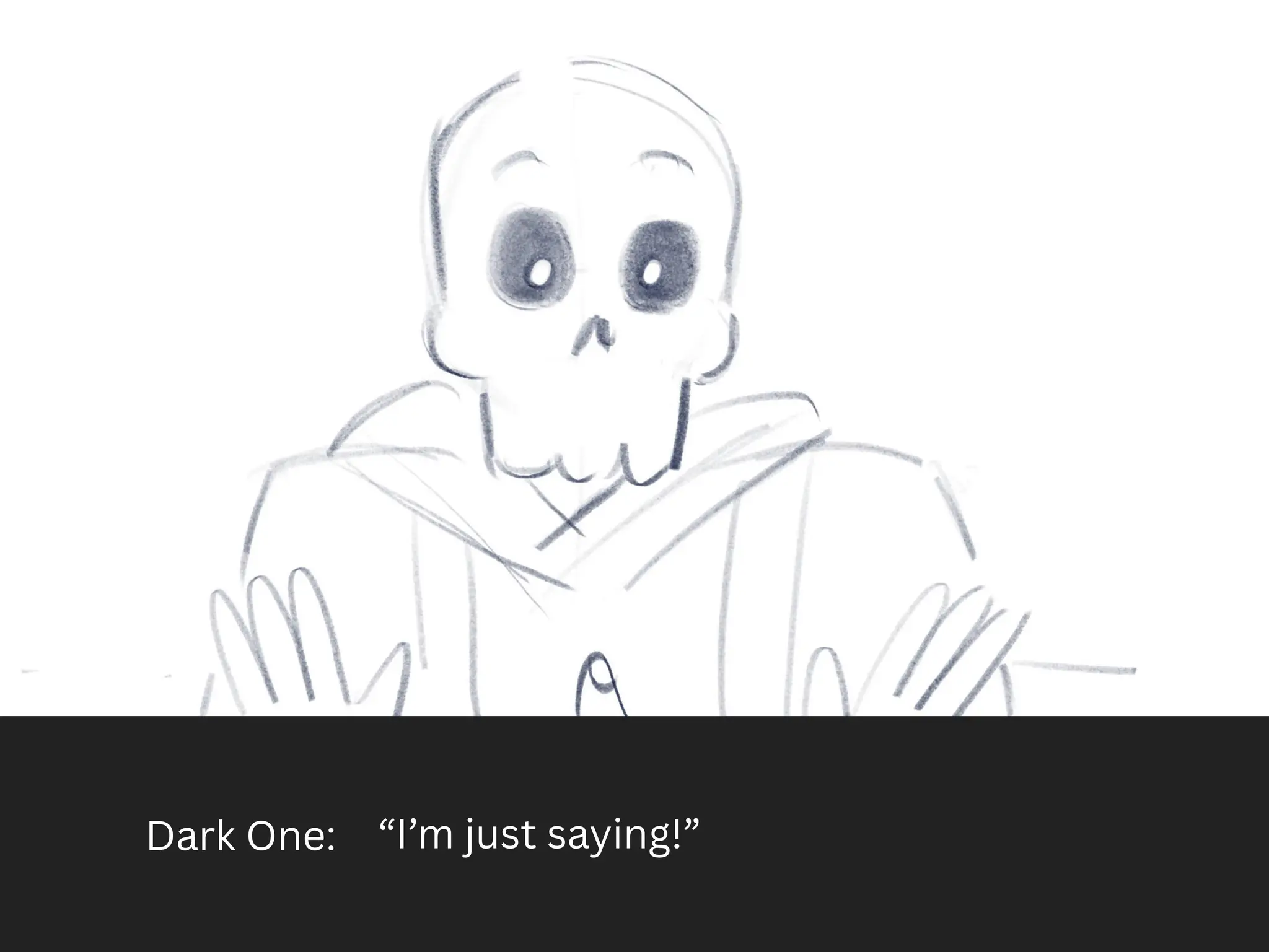 Dark One: “I’m just saying!”
 