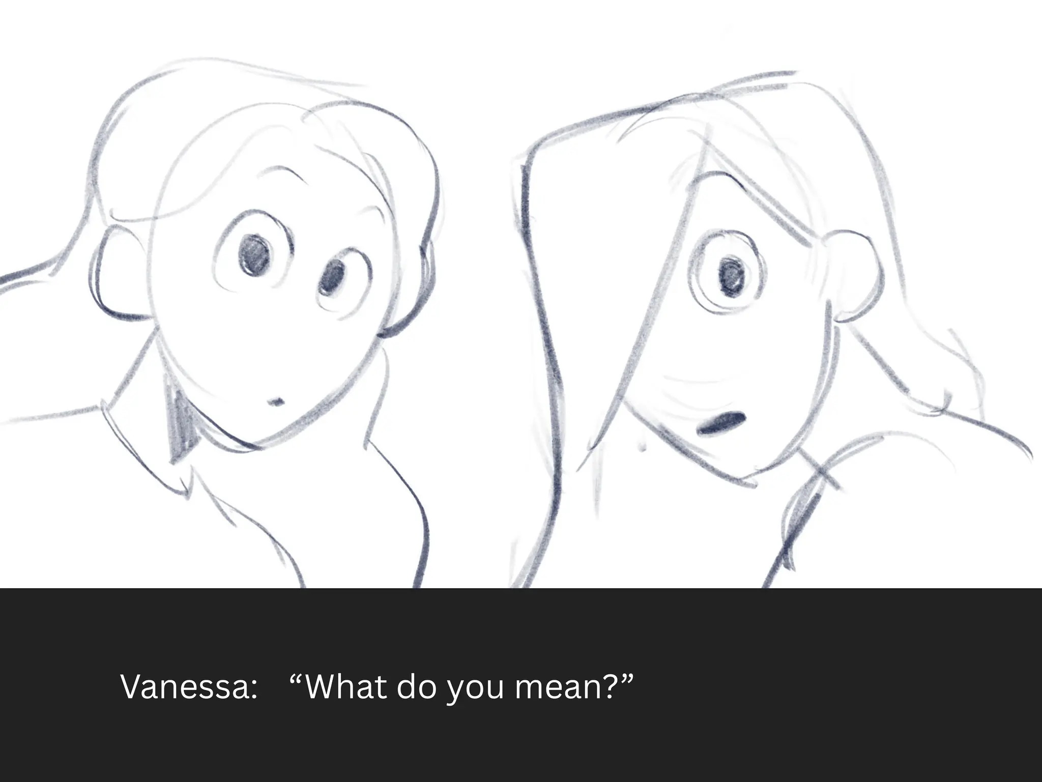 Vanessa: “What do you mean?”
 