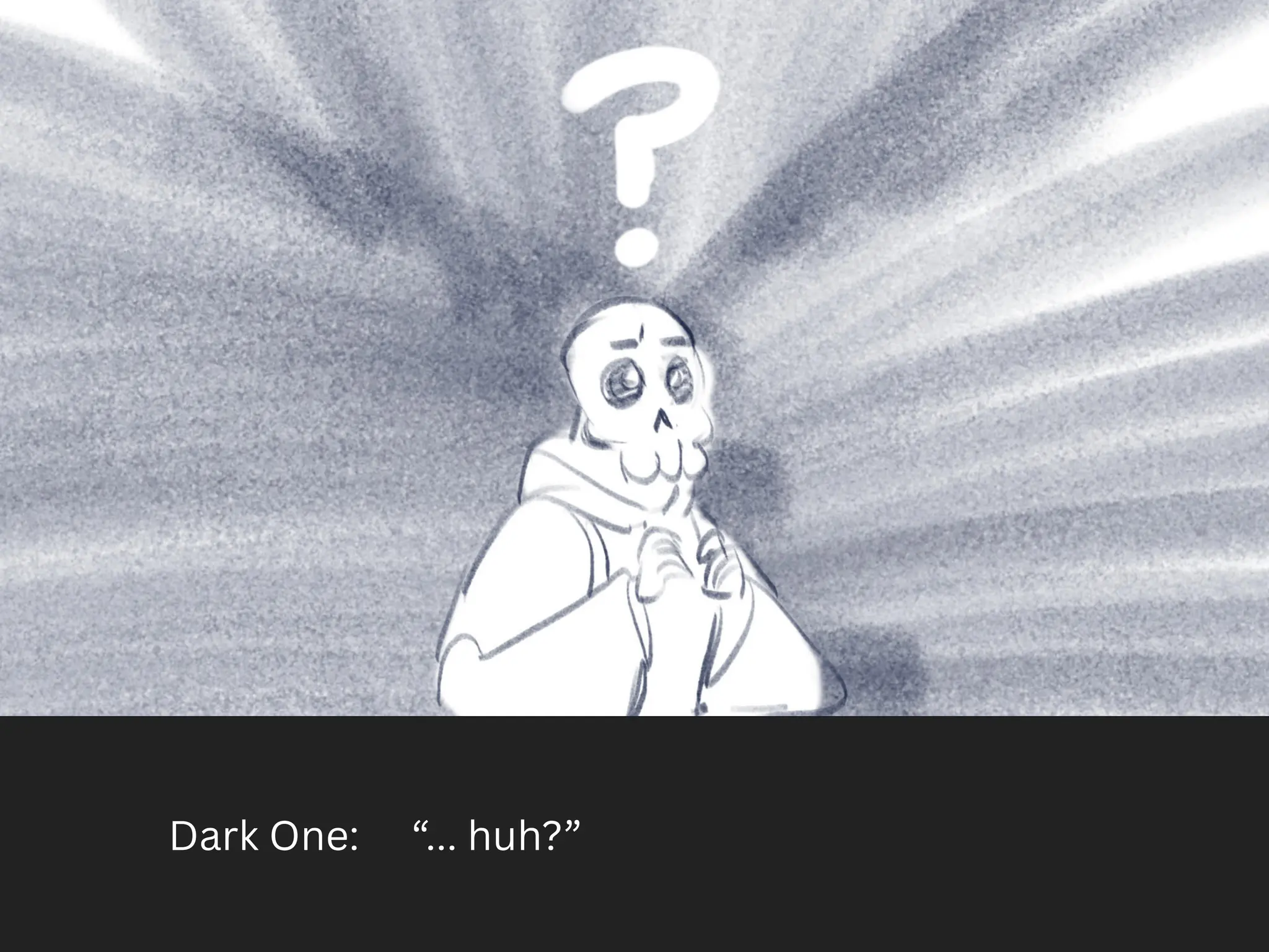 Dark One: “... huh?”
 