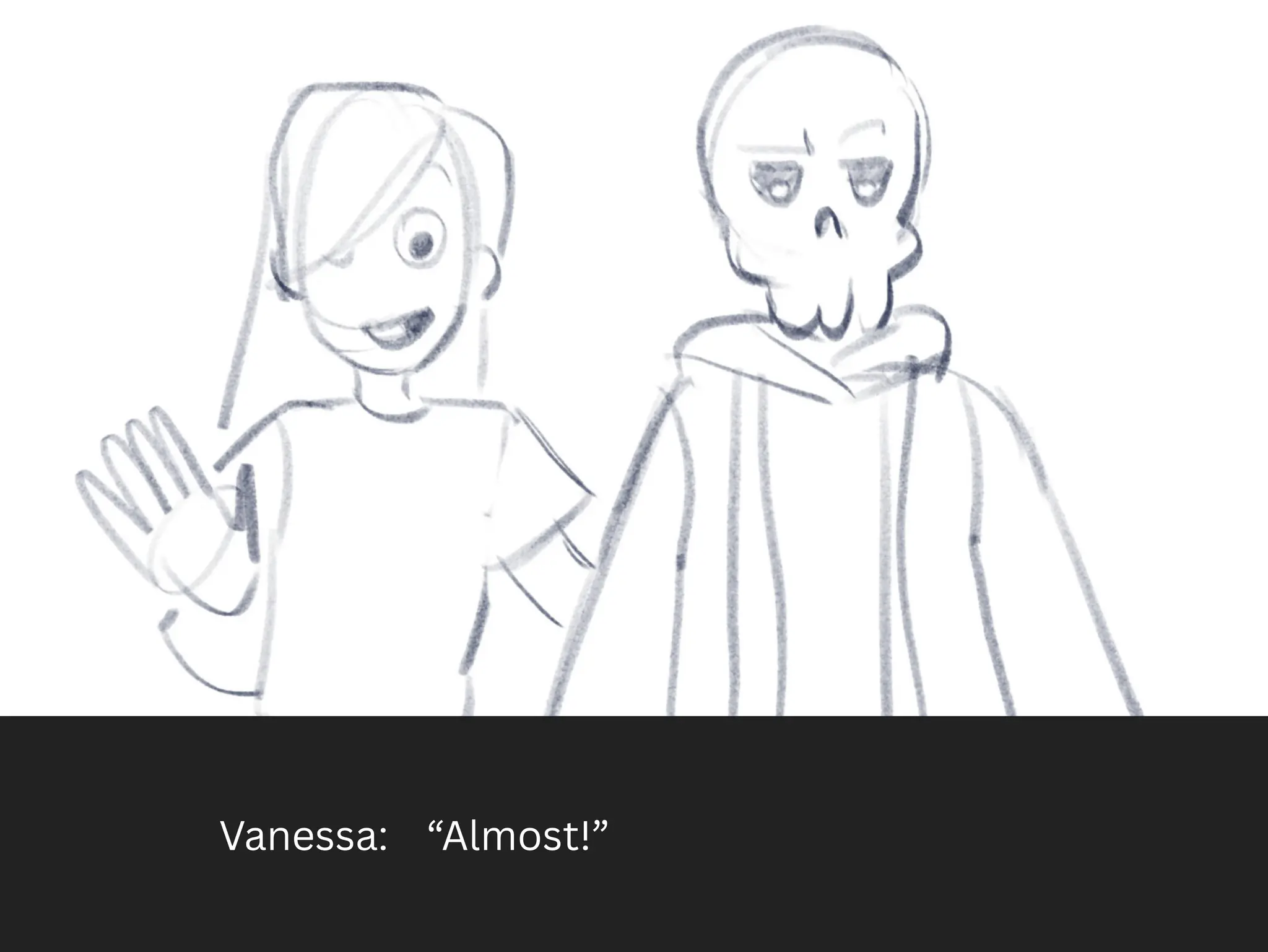 Vanessa: “Almost!”
 