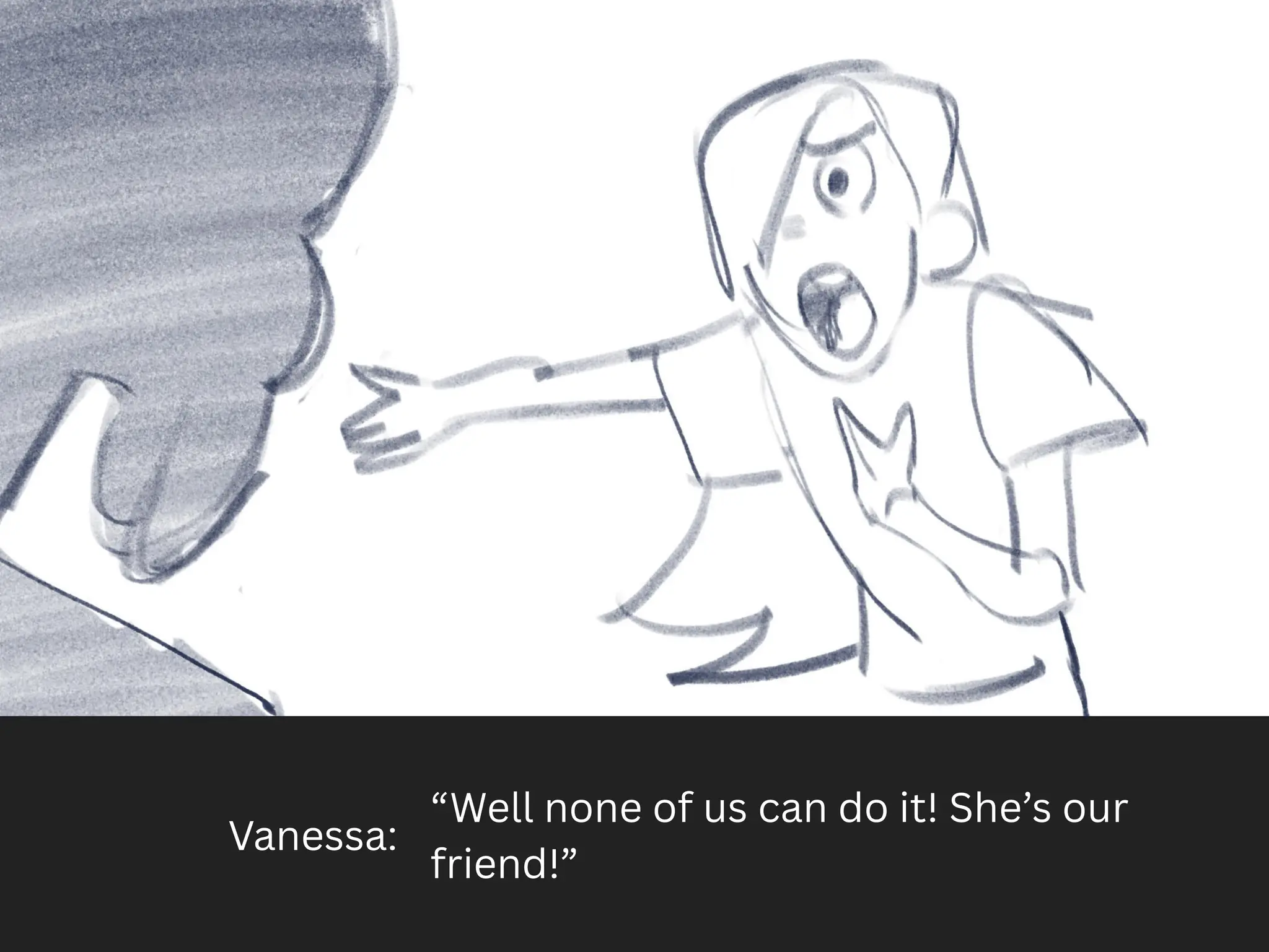 Vanessa:
“Well none of us can do it! She’s our
friend!”
 