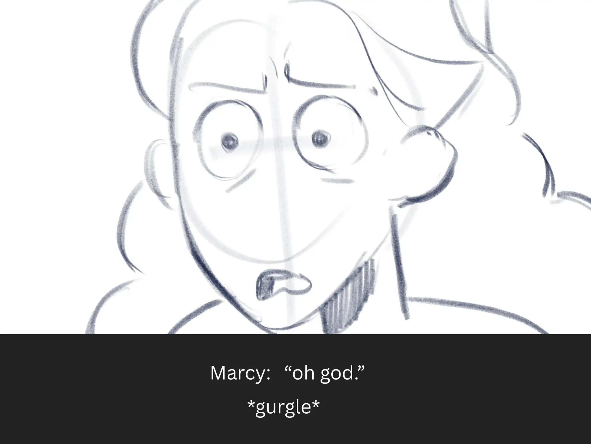 Marcy: “oh god.”
*gurgle*
 
