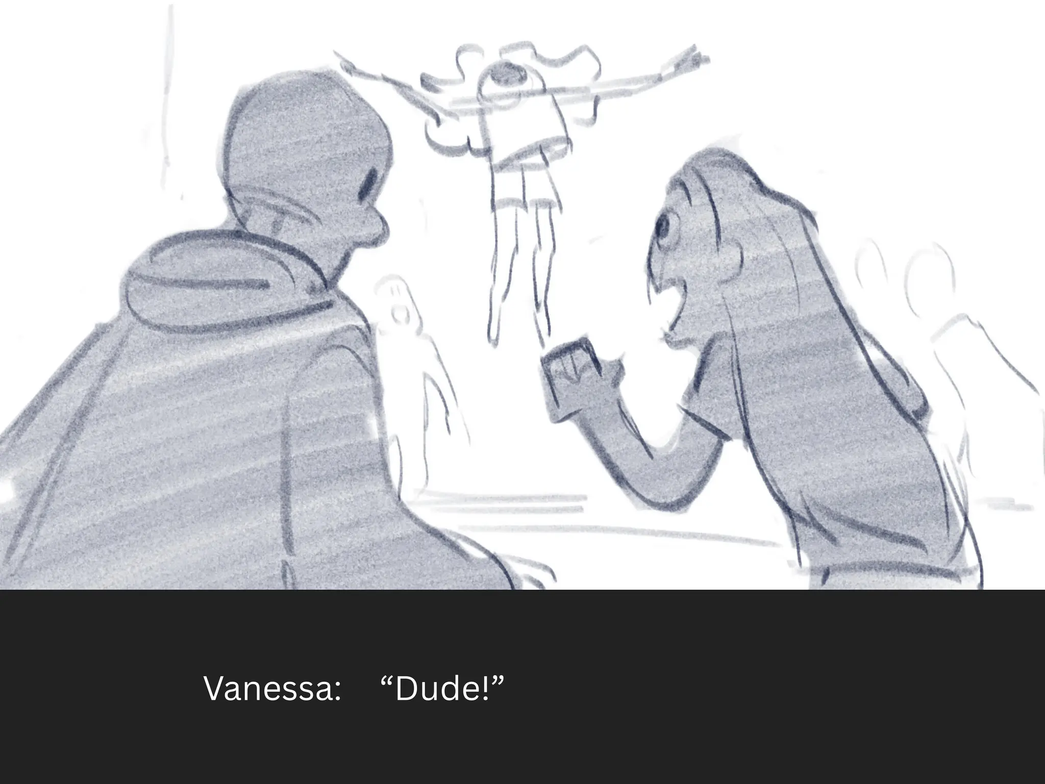 Vanessa: “Dude!”
 