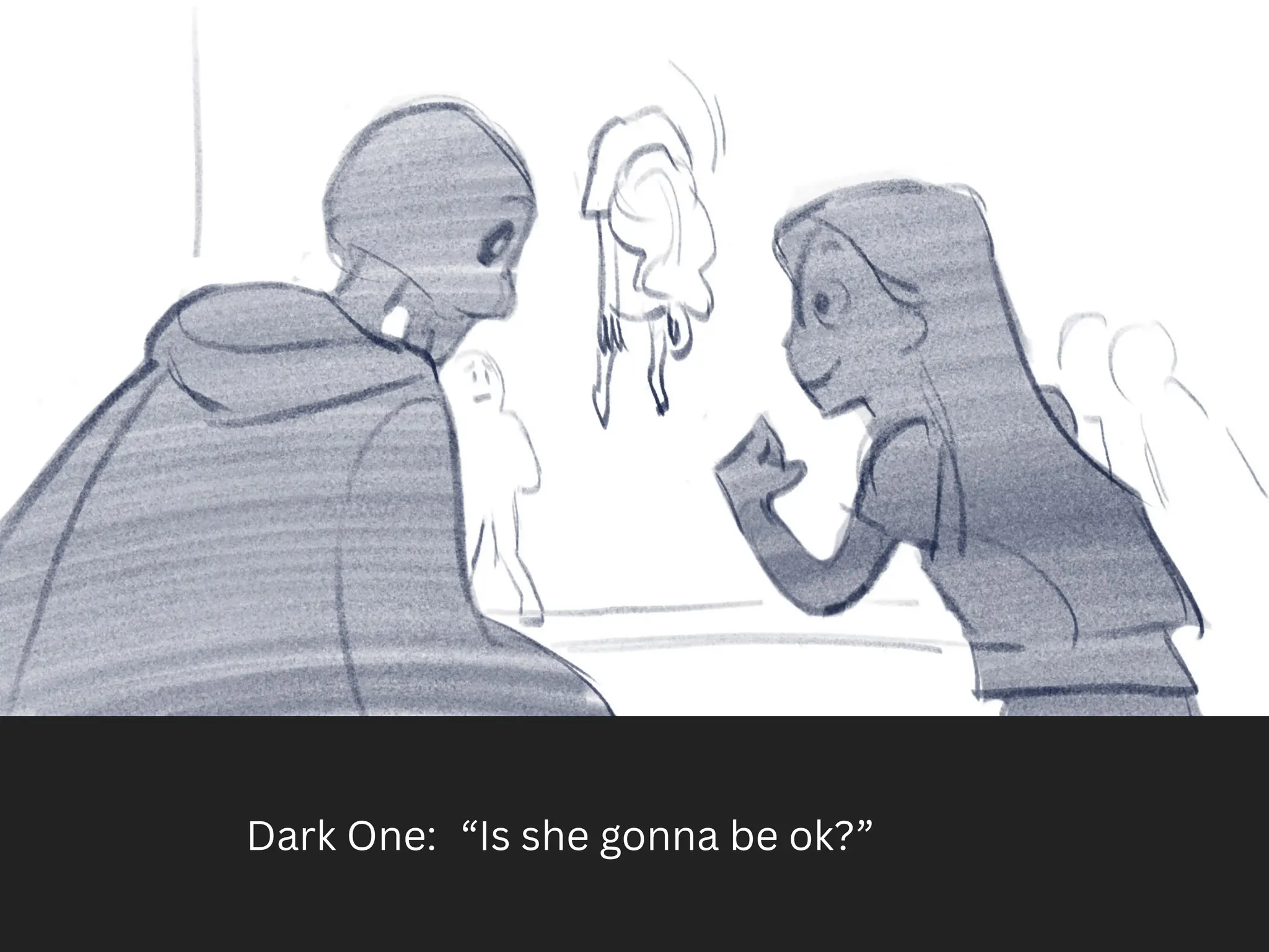 Dark One: “Is she gonna be ok?”
 