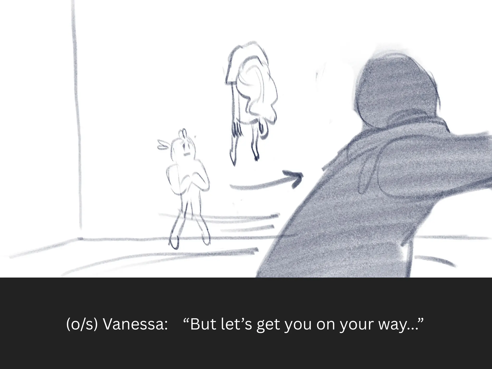 (o/s) Vanessa: “But let’s get you on your way...”
 