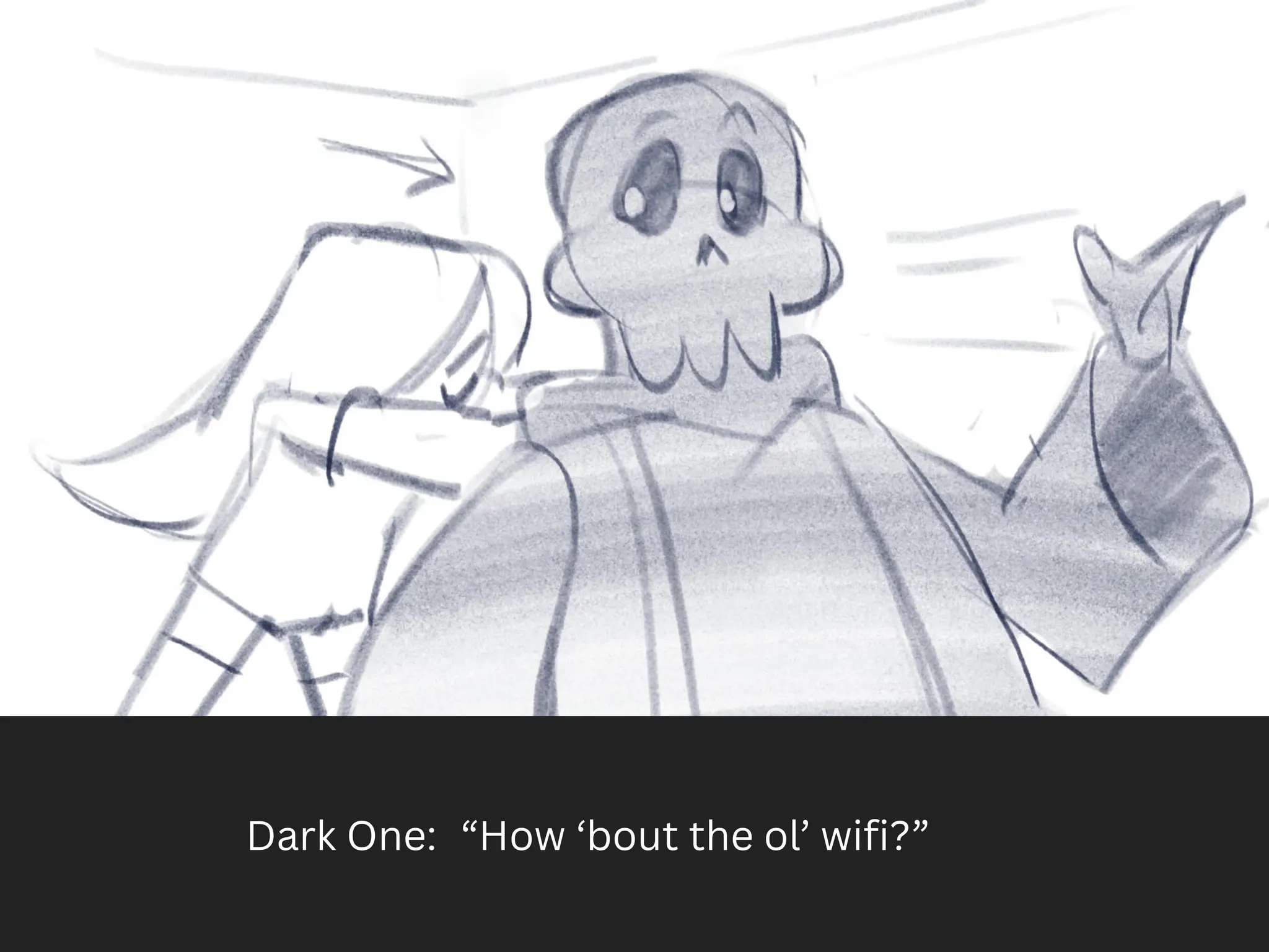 Dark One: “How ‘bout the ol’ wifi?”
 
