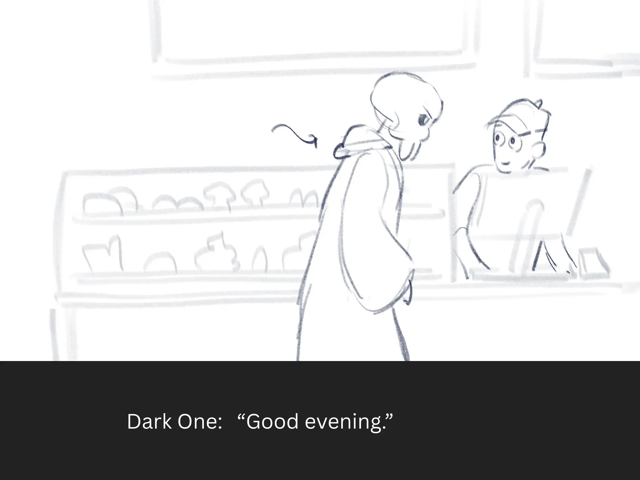 Dark One: “Good evening.”
 