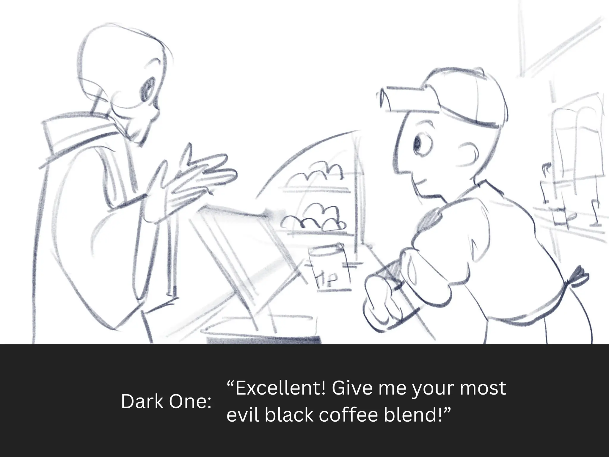 Dark One:
“Excellent! Give me your most
evil black coffee blend!”
 