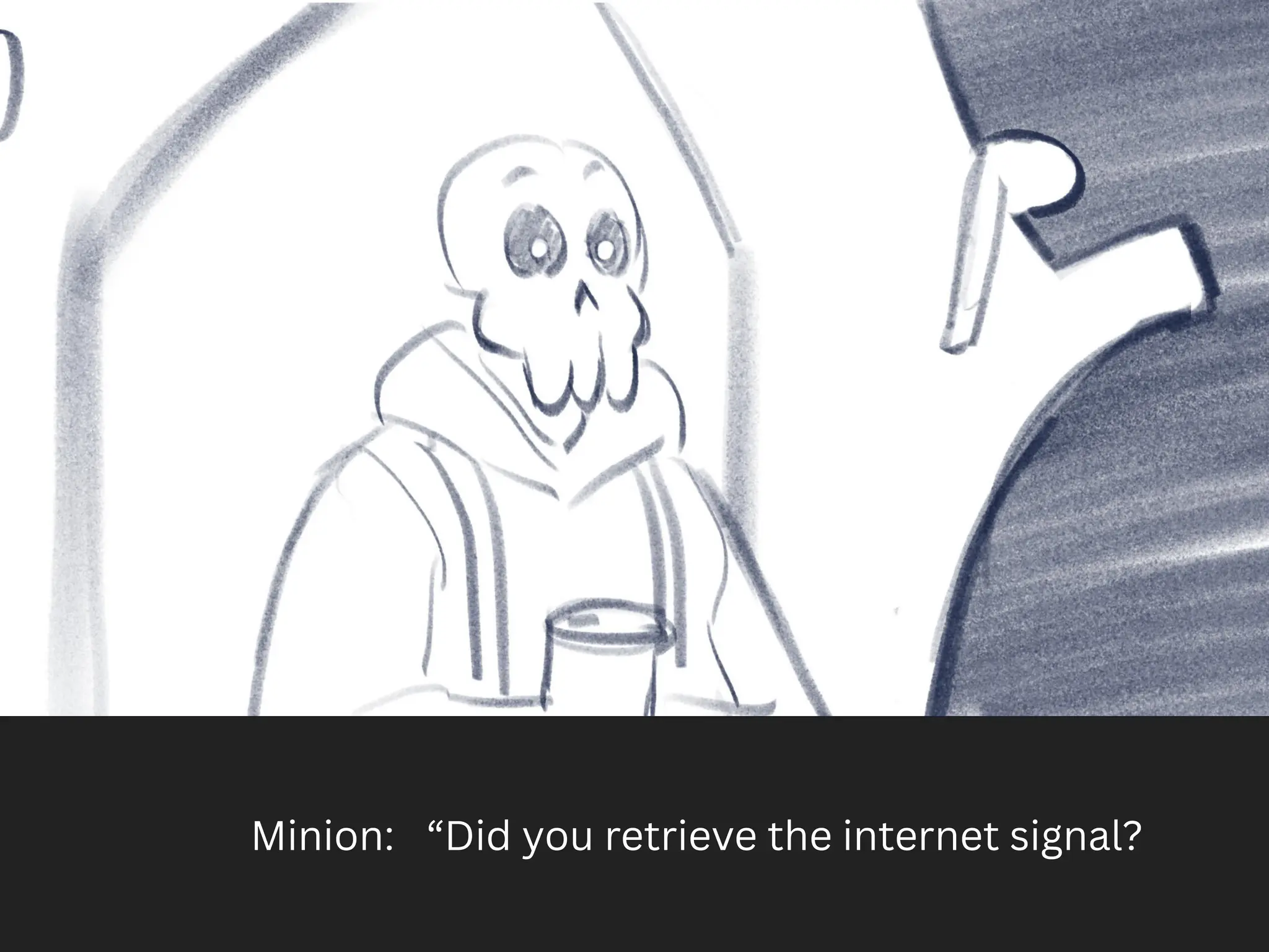 Minion: “Did you retrieve the internet signal?
 