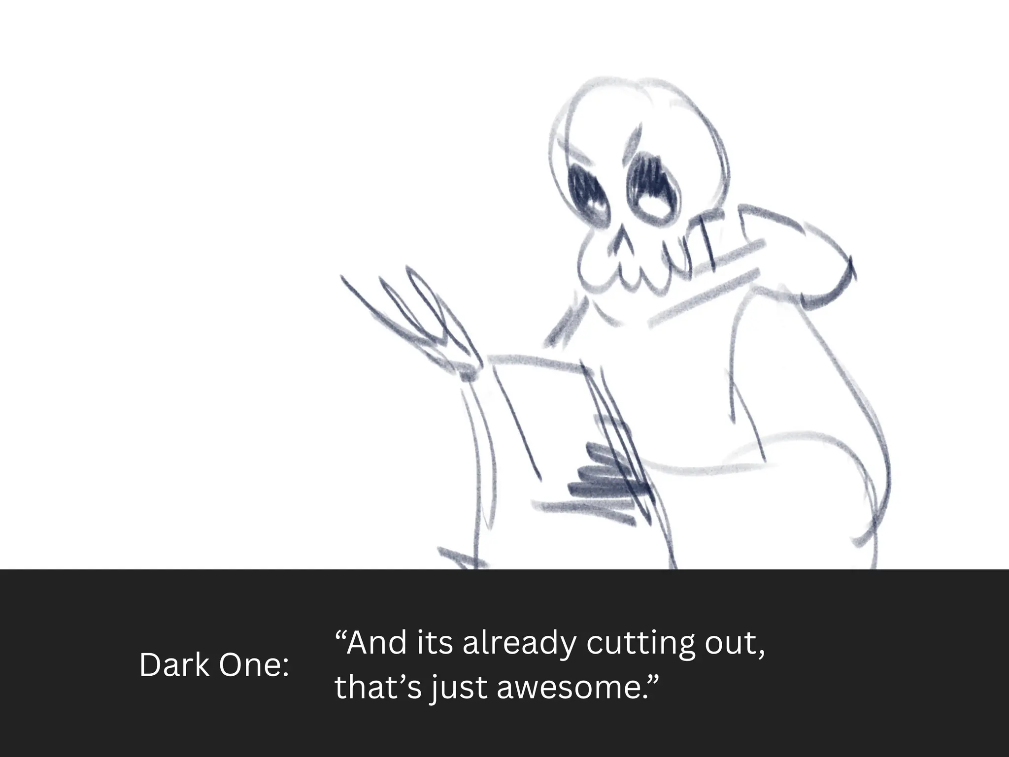Dark One:
“And its already cutting out,
that’s just awesome.”
 