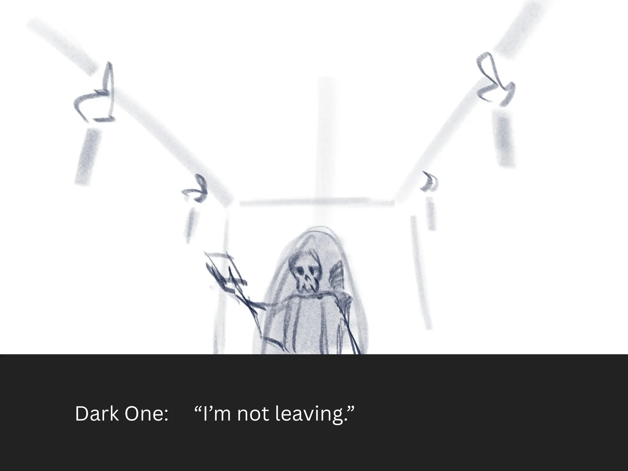 Dark One: “I’m not leaving.”
 