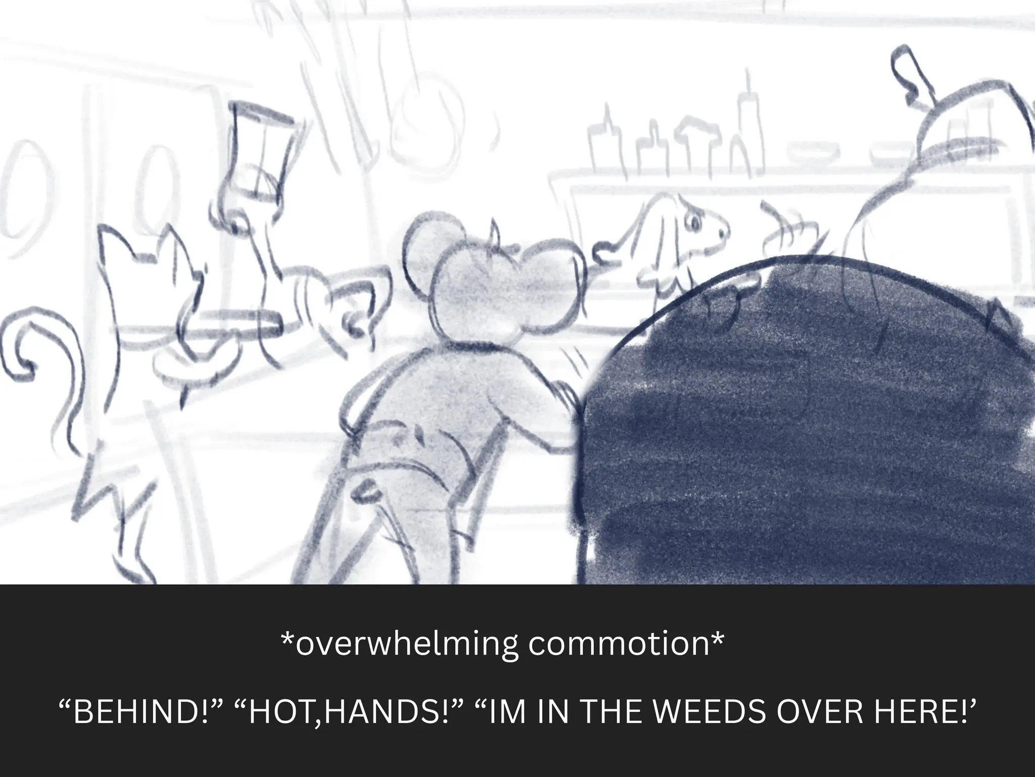 *overwhelming commotion*
“BEHIND!” “HOT,HANDS!” “IM IN THE WEEDS OVER HERE!’
 