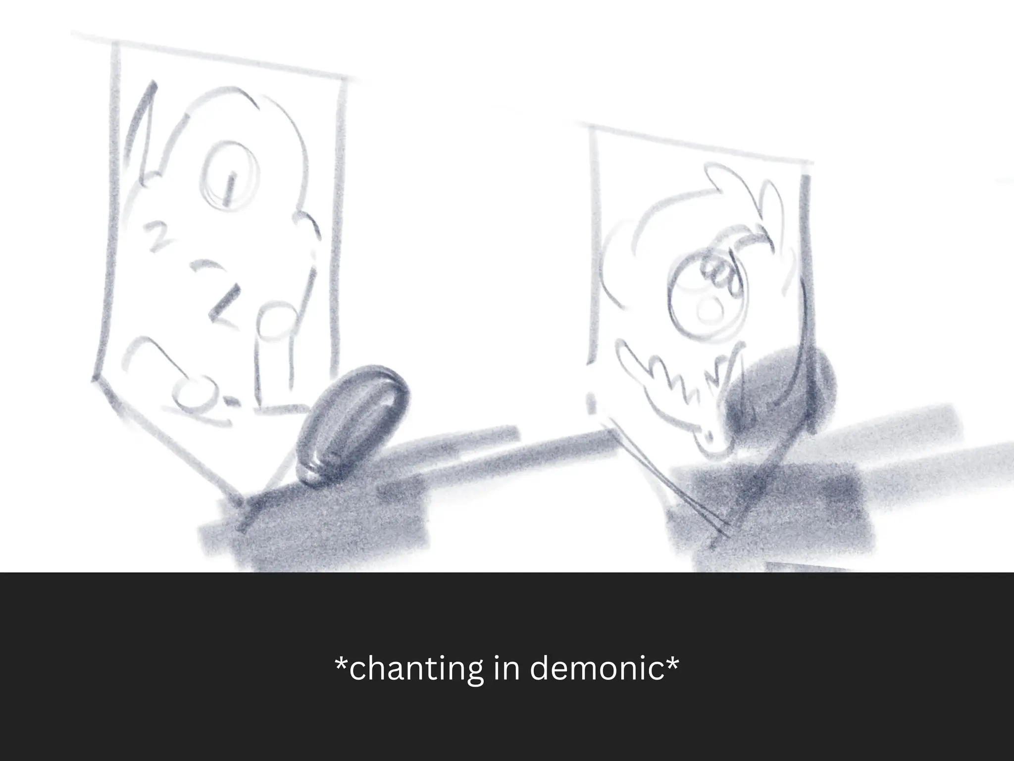 *chanting in demonic*
 