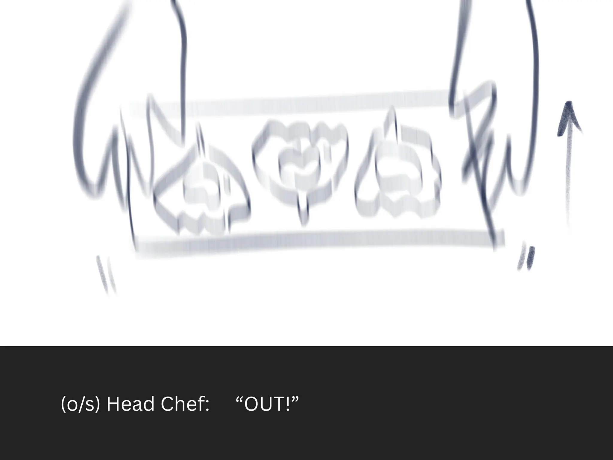 (o/s) Head Chef: “OUT!”
 