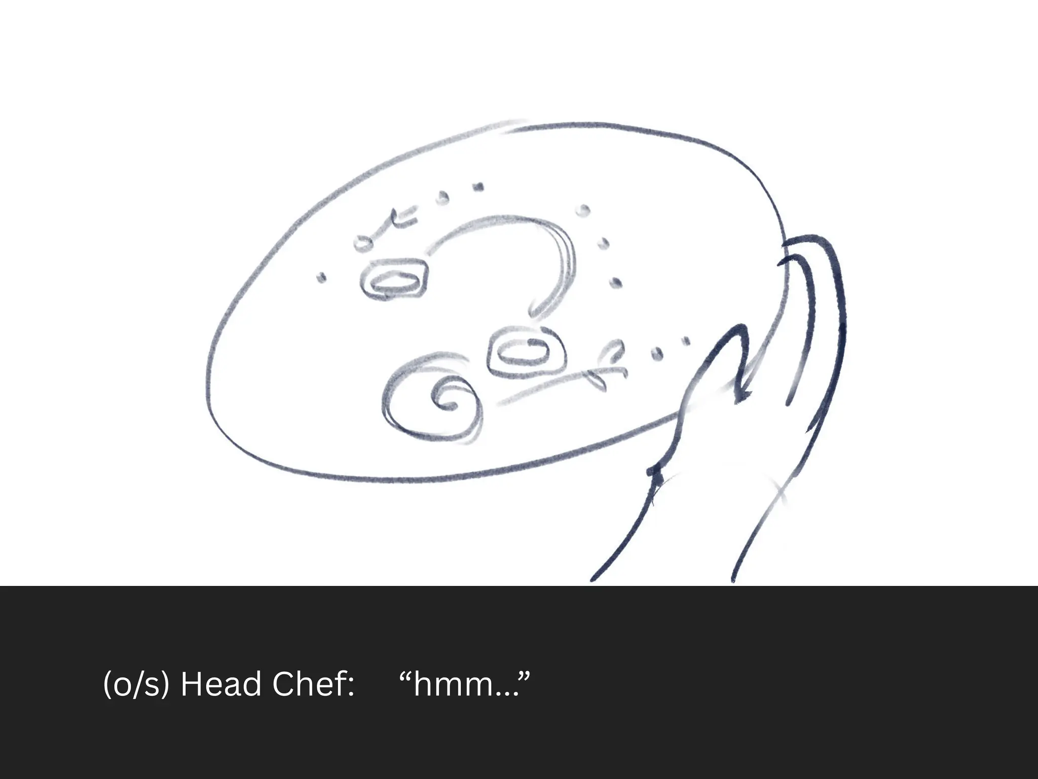 (o/s) Head Chef: “hmm...”
 