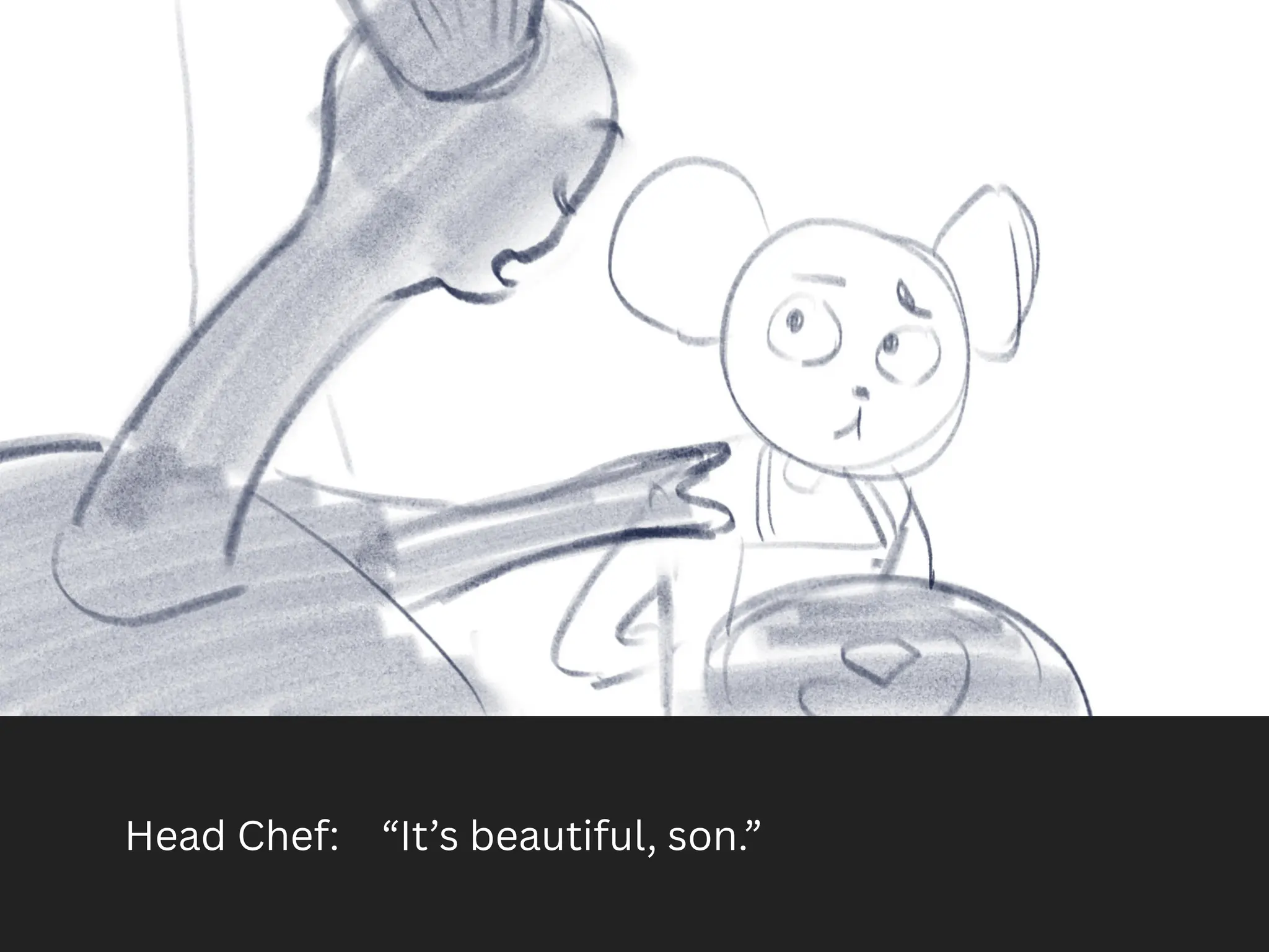 Head Chef: “It’s beautiful, son.”
 