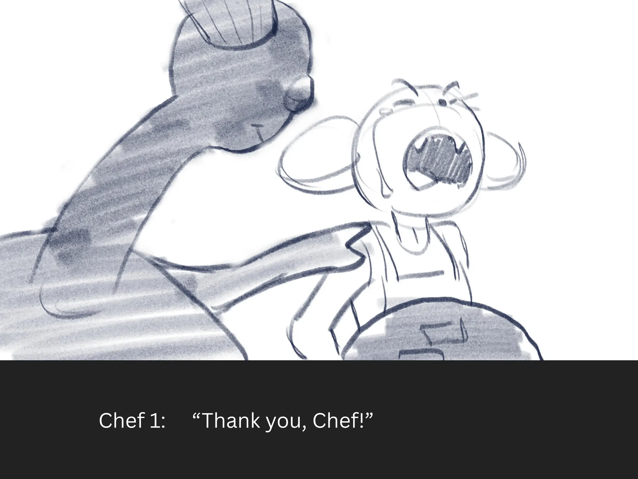 Chef 1: “Thank you, Chef!”
 