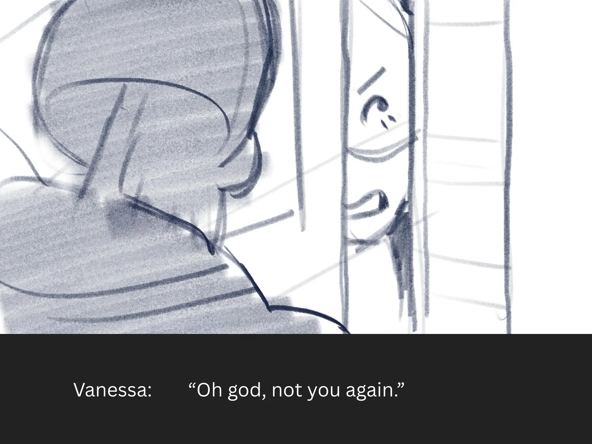 Vanessa: “Oh god, not you again.”
 