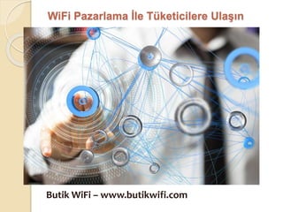WiFi Pazarlama İle Tüketicilere Ulaşın
Butik WiFi – www.butikwifi.com
 
