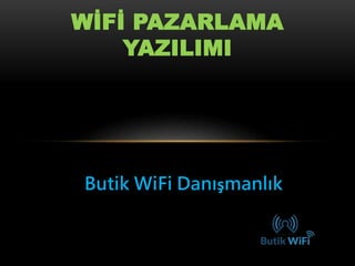 Butik WiFi Danışmanlık
WİFİ PAZARLAMA
YAZILIMI
 