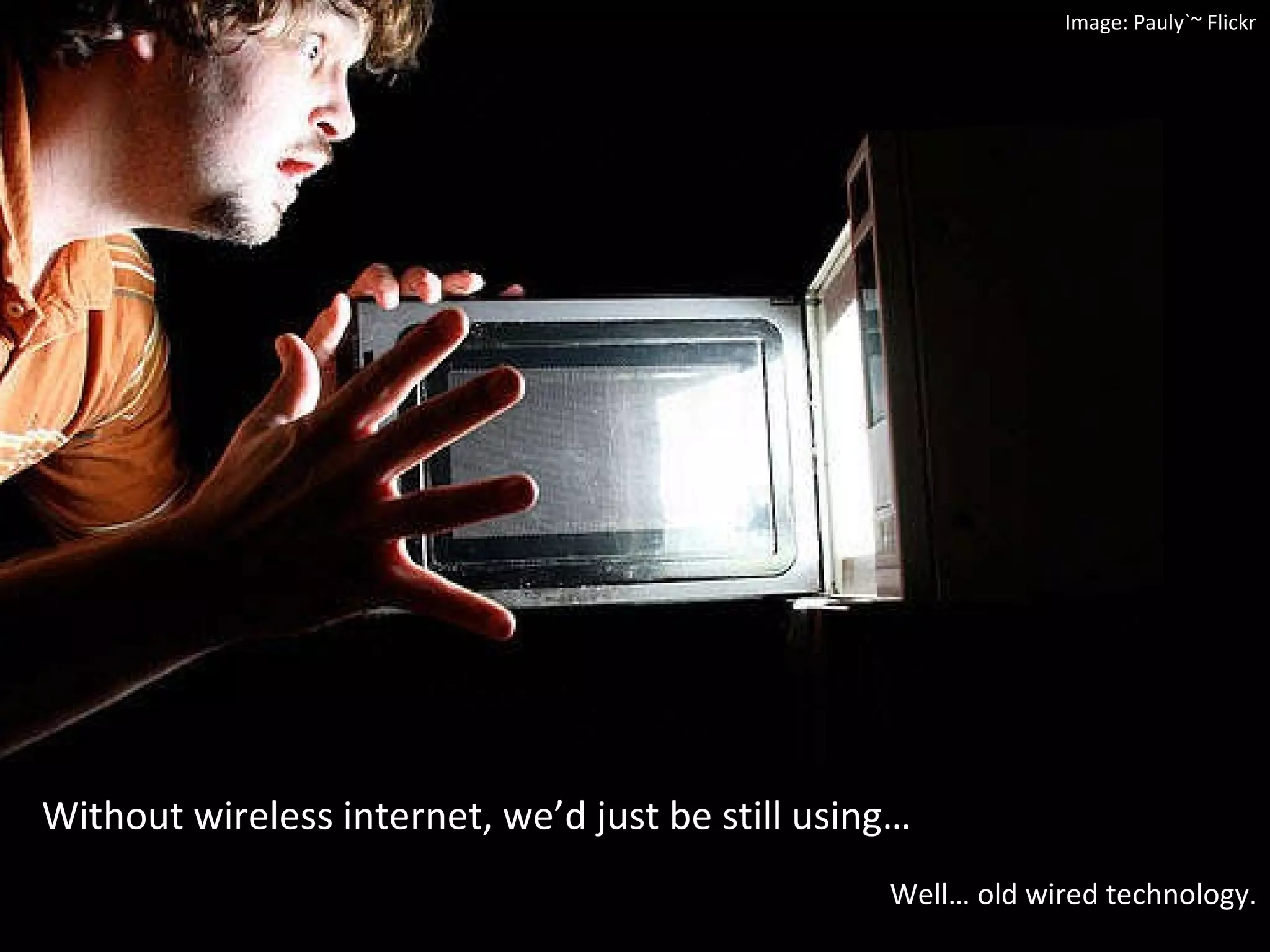 Without wireless internet, we’d just be still using… Well… old wired technology. Image: Pauly`~ Flickr 