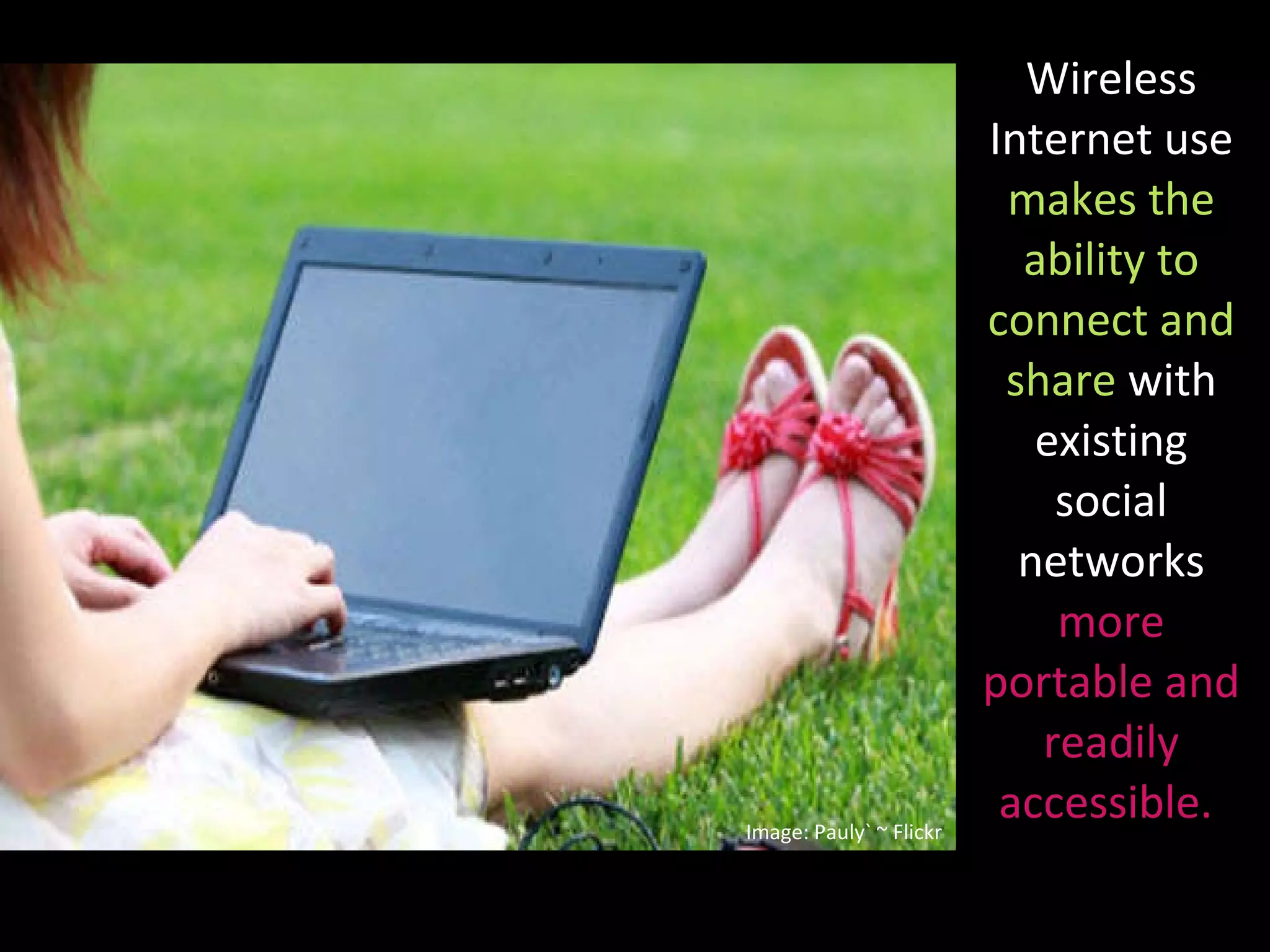 Wireless Internet use  makes the ability to connect and share  with existing social networks  more portable and readily accessible.  Image: Pauly` ~ Flickr 