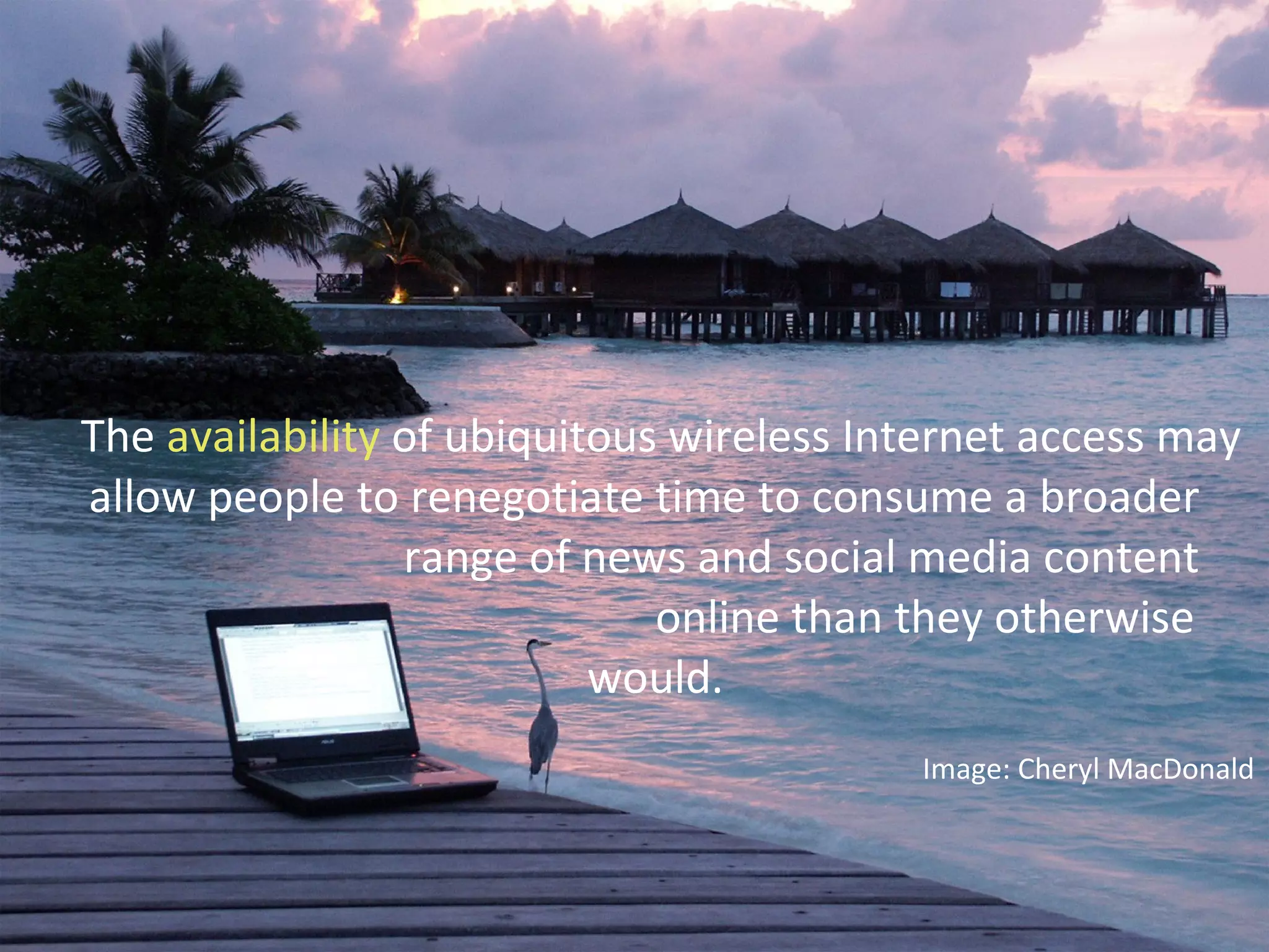 The  availability  of ubiquitous wireless Internet access may allow people to renegotiate time to consume a broader    range of news and social media content    online than they otherwise would.  Image: Cheryl MacDonald 