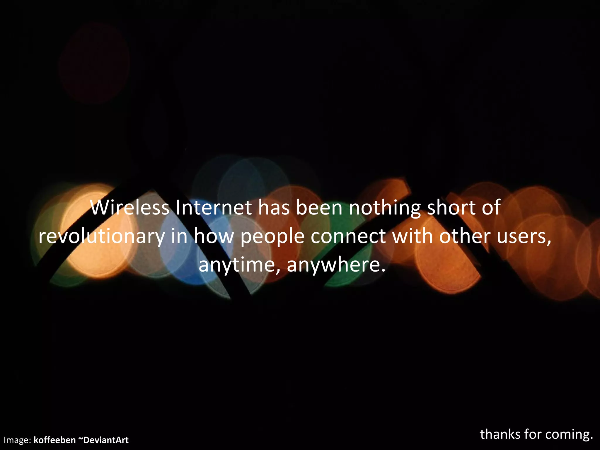 Wireless Internet has been nothing short of revolutionary in how people connect with other users, anytime, anywhere.  thanks for coming. Image:  koffeeben ~DeviantArt 